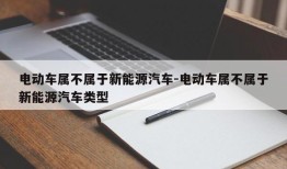 电动车属不属于新能源汽车-电动车属不属于新能源汽车类型