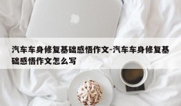 汽车车身修复基础感悟作文-汽车车身修复基础感悟作文怎么写