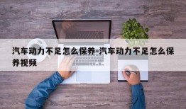 汽车动力不足怎么保养-汽车动力不足怎么保养视频