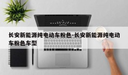 长安新能源纯电动车粉色-长安新能源纯电动车粉色车型