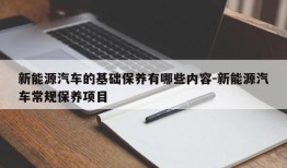 新能源汽车的基础保养有哪些内容-新能源汽车常规保养项目