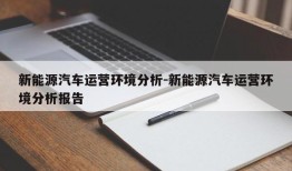 新能源汽车运营环境分析-新能源汽车运营环境分析报告