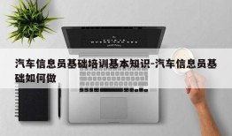 汽车信息员基础培训基本知识-汽车信息员基础如何做