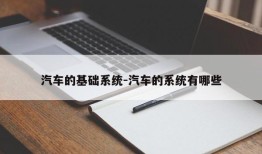 汽车的基础系统-汽车的系统有哪些