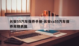 长安55汽车保养手册-长安cs55汽车保养周期表图