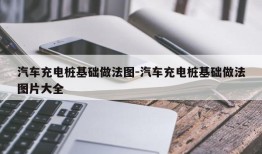 汽车充电桩基础做法图-汽车充电桩基础做法图片大全