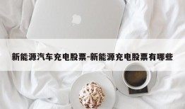 新能源汽车充电股票-新能源充电股票有哪些