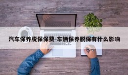 汽车保养脱保保费-车辆保养脱保有什么影响