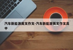 汽车新能源英文作文-汽车新能源英文作文高中