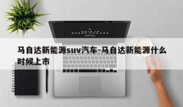 马自达新能源suv汽车-马自达新能源什么时候上市