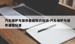 汽车维护与保养基础知识培训-汽车维护与保养课程标准