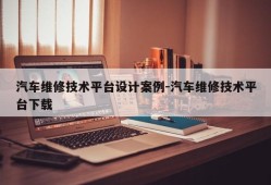 汽车维修技术平台设计案例-汽车维修技术平台下载