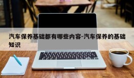 汽车保养基础都有哪些内容-汽车保养的基础知识