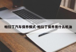 帕拉丁汽车保养模式-帕拉丁保养用什么机油