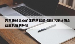 汽车维修企业的生存基础是-简述汽车维修企业应具备的环境