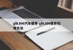 glk300汽车保养-glk300保养归零方法