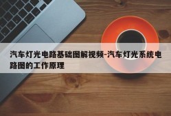 汽车灯光电路基础图解视频-汽车灯光系统电路图的工作原理