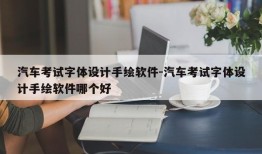 汽车考试字体设计手绘软件-汽车考试字体设计手绘软件哪个好