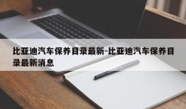 比亚迪汽车保养目录最新-比亚迪汽车保养目录最新消息