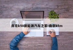 南京k50新能源汽车之家-南京ktm