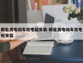 新能源电动车充电站安装-新能源电动车充电桩安装