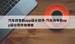 汽车改导航app设计软件-汽车改导航app设计软件有哪些