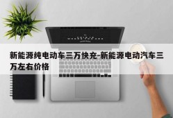 新能源纯电动车三万快充-新能源电动汽车三万左右价格