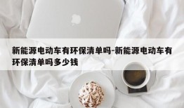 新能源电动车有环保清单吗-新能源电动车有环保清单吗多少钱